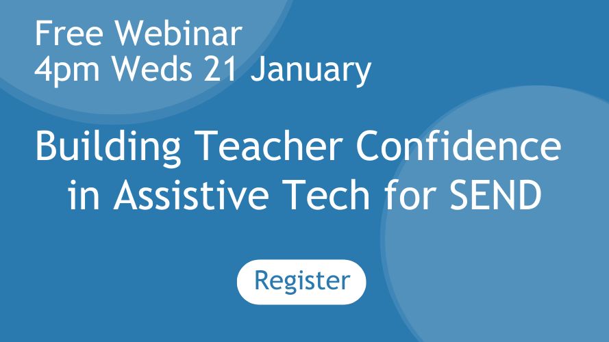 Free Webinar for educators at 4pm Wednesday 21 January: Building Teacher Confidence with Assistive Tech for SEND